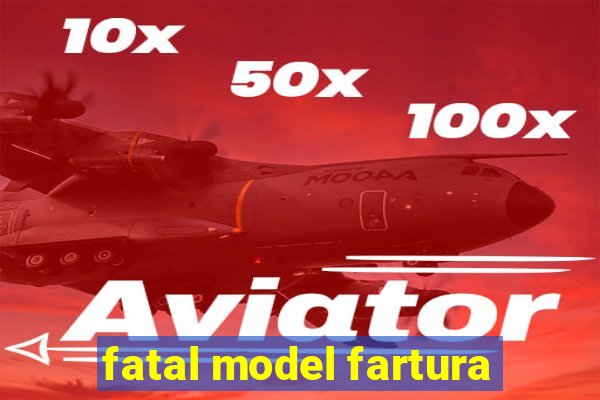 fatal model fartura